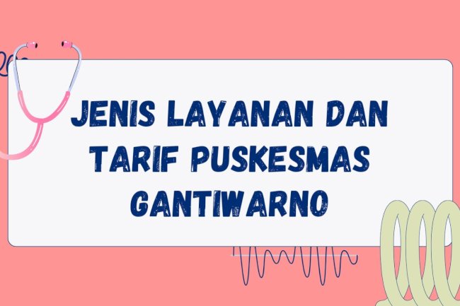 JENIS-JENIS LAYANAN DAN TARIF LAYANAN PUSKESMAS GANTIWARNO